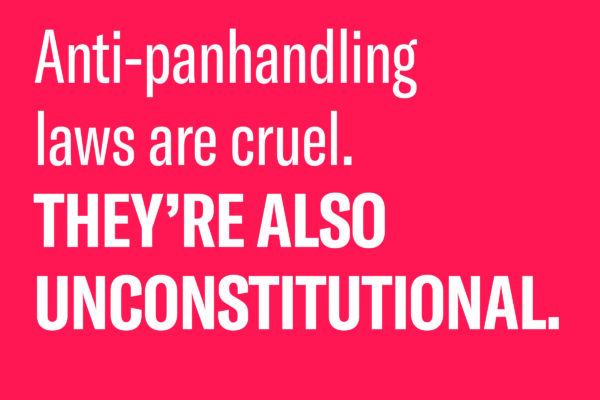 White text on a red background reads "Anti-Panhandling laws are cruel. They're also unconstitutional."