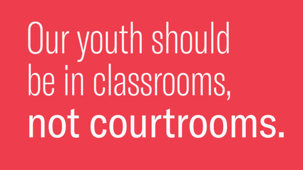 Red image with white text reads "Our youth should be in classrooms, not courtrooms."