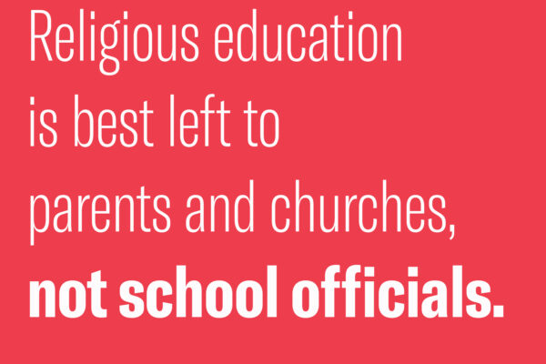 Red backgroun with white letters reading "Religious education is best left to parents and churches, not government officials."