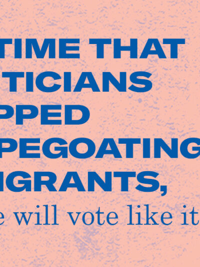 It's time that politicians stopped scapegoating immigrants, and we will vote like it.