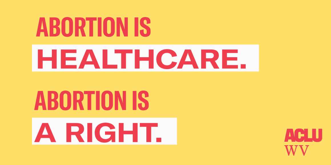 Abortion is Healthcare. Abortion is a right. ACLU-WV