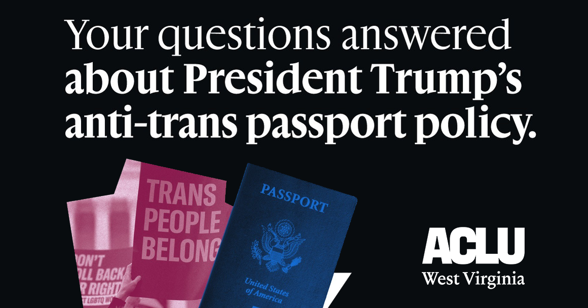 Image with bold white text reading “Your questions answered about President Trump’s anti-trans passport policy.” Below are protest signs and a U.S. passport. ACLU West Virginia logo appears in white.