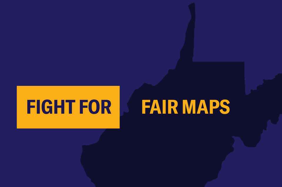 An outline of West Virginia with the words "Fight for Fair Maps"