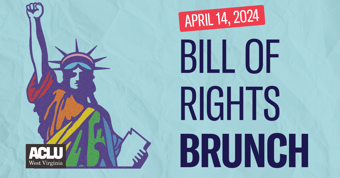 A graphic displays information on the right about our 2024 Bill of Rights Brunch (April 14, 2024) and on the left shows a rainbow-colored graphic of the statue of liberty raising a fist to the sky with an ACLU of WV logo beneath it.