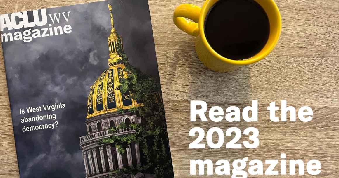 The 2023 ACLU-WV magazine, which features the state capitol covered in vines and the words "Is West Virginia Abandoning Democracy?" sits on a table with a yellow cup of coffee. Overlaid text reads: Read the 2023 magazine