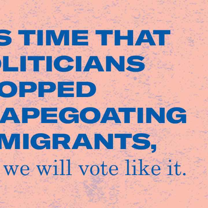 It's time that politicians stopped scapegoating immigrants, and we will vote like it.