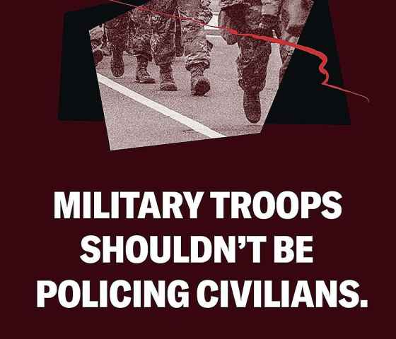 Maroon background with a black and white image of troops that says "Military troops shouldn't be policing civilians."